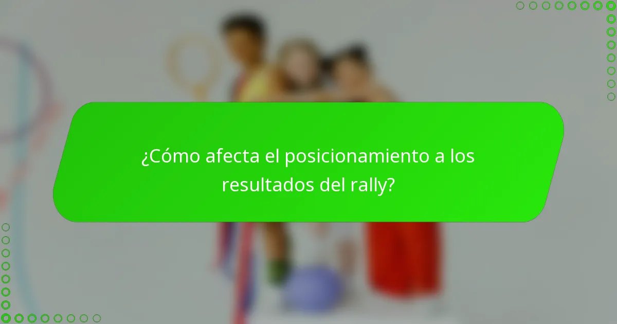 ¿Cómo afecta el posicionamiento a los resultados del rally?