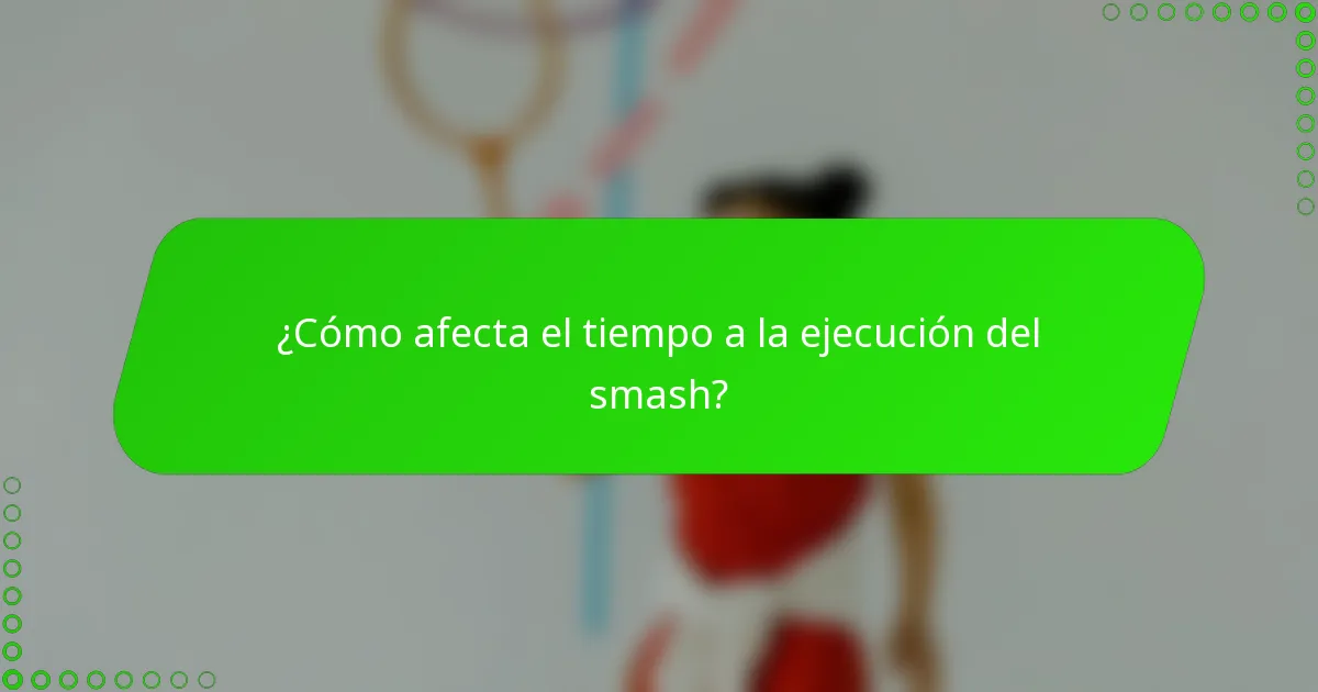 ¿Cómo afecta el tiempo a la ejecución del smash?