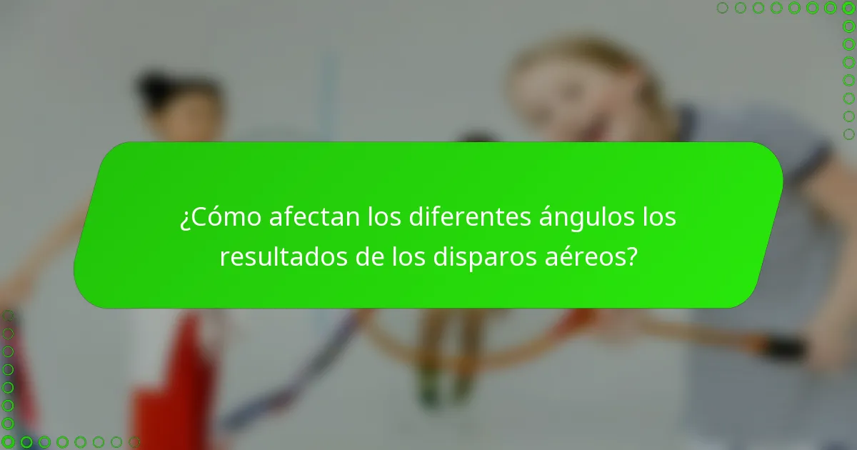 ¿Cómo afectan los diferentes ángulos los resultados de los disparos aéreos?