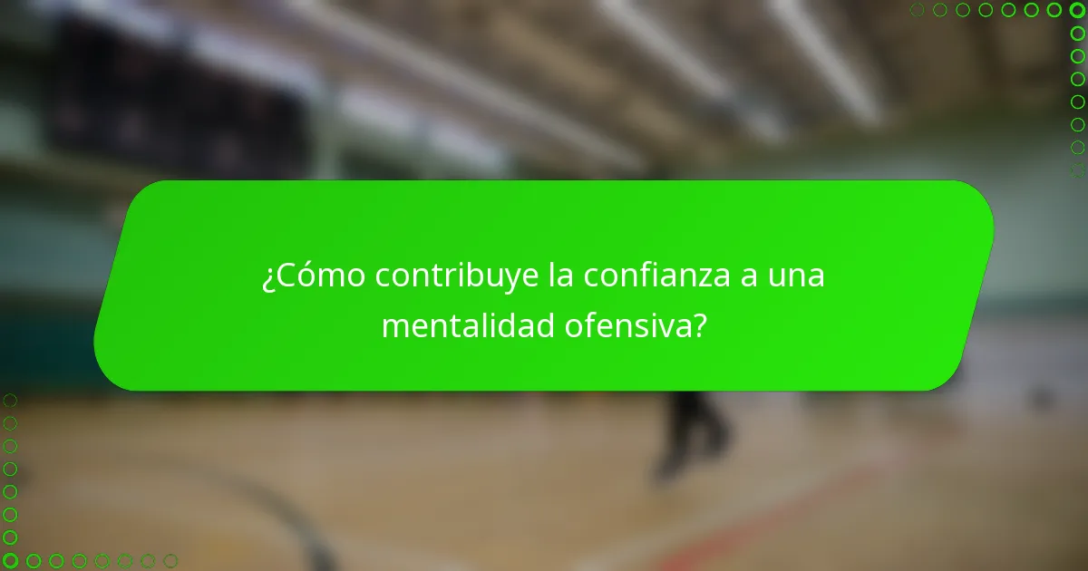 ¿Cómo contribuye la confianza a una mentalidad ofensiva?