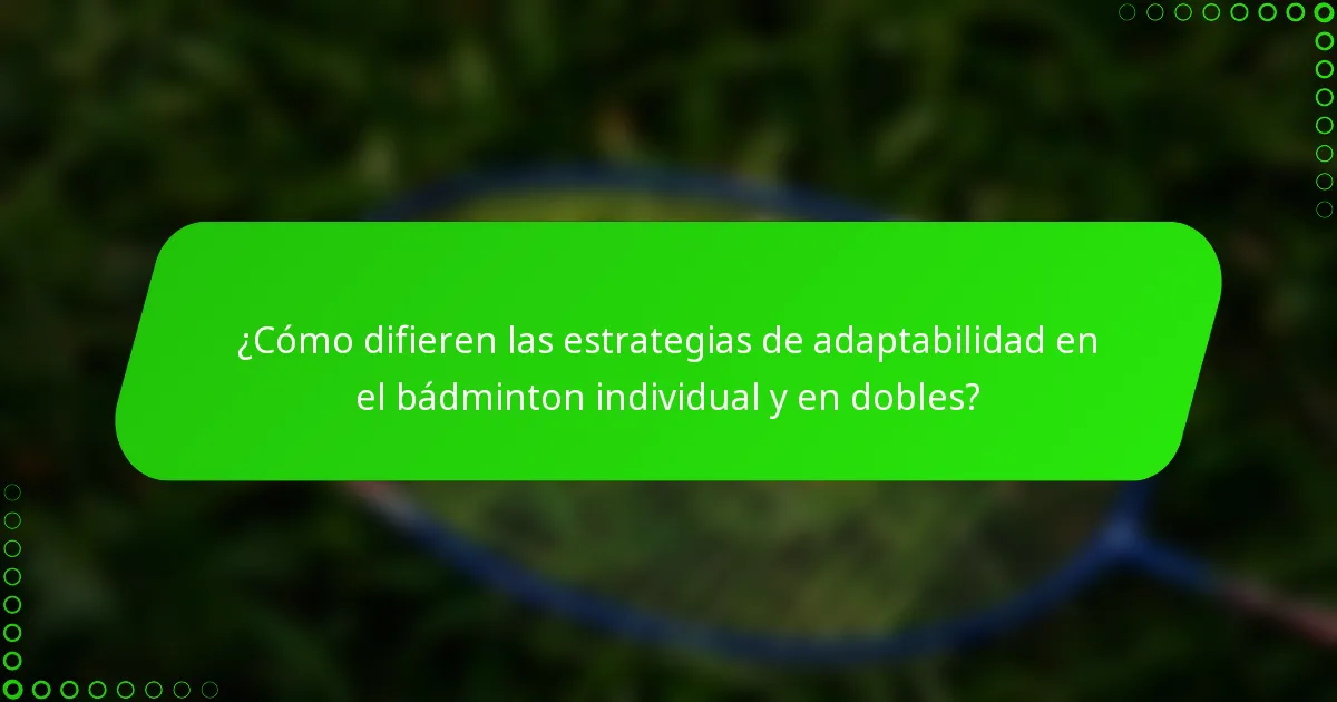 ¿Cómo difieren las estrategias de adaptabilidad en el bádminton individual y en dobles?