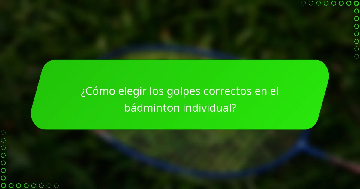 ¿Cómo elegir los golpes correctos en el bádminton individual?