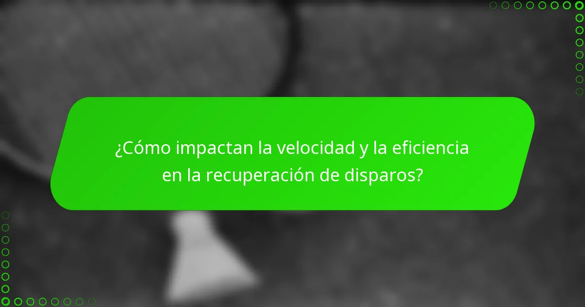 ¿Cómo impactan la velocidad y la eficiencia en la recuperación de disparos?