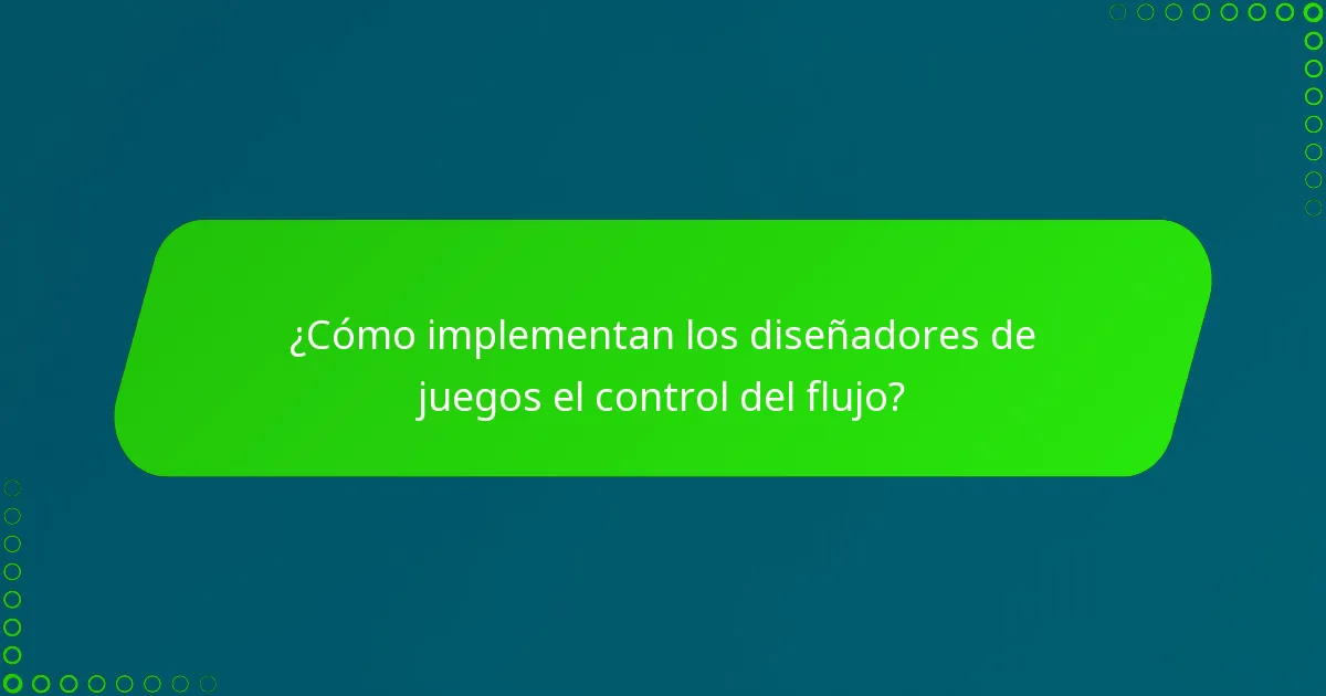 ¿Cómo implementan los diseñadores de juegos el control del flujo?
