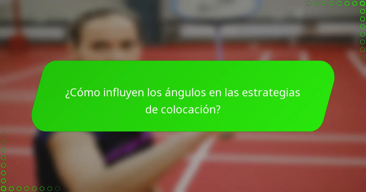 ¿Cómo influyen los ángulos en las estrategias de colocación?