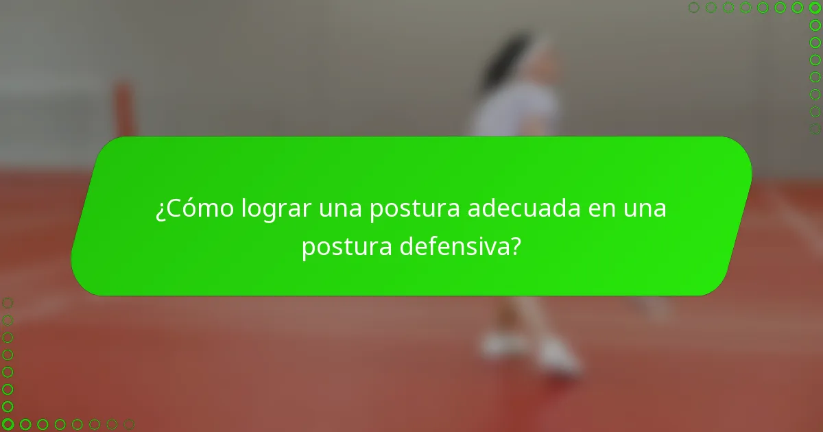 ¿Cómo lograr una postura adecuada en una postura defensiva?