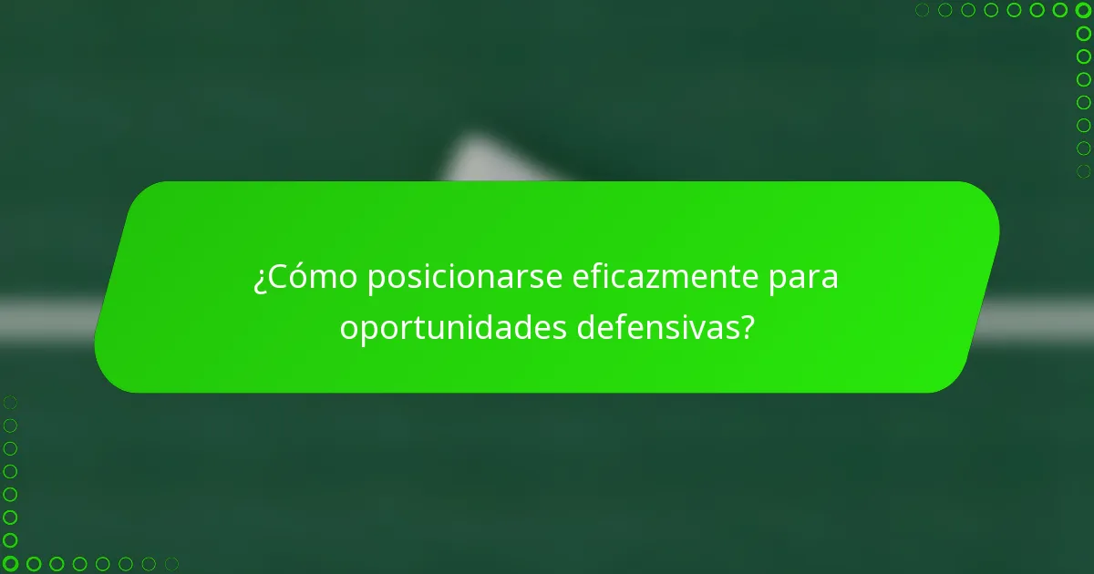 ¿Cómo posicionarse eficazmente para oportunidades defensivas?