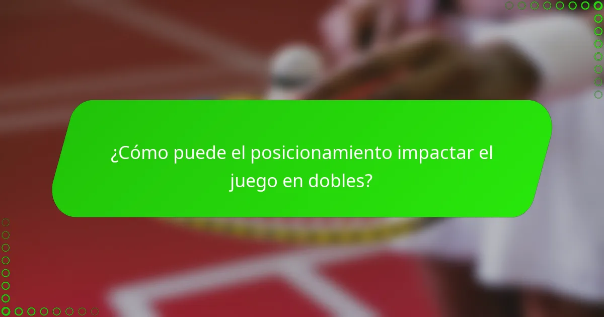 ¿Cómo puede el posicionamiento impactar el juego en dobles?