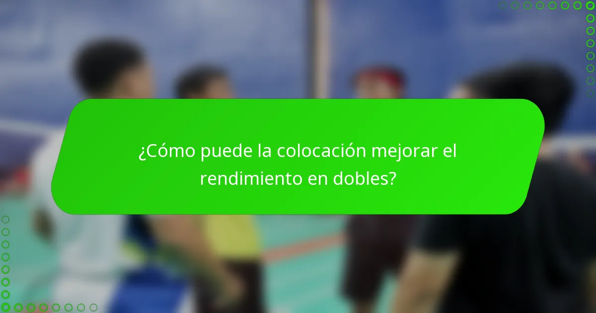 ¿Cómo puede la colocación mejorar el rendimiento en dobles?
