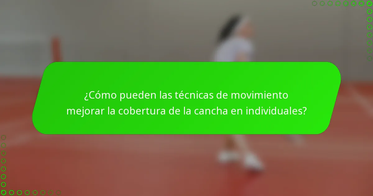 ¿Cómo pueden las técnicas de movimiento mejorar la cobertura de la cancha en individuales?