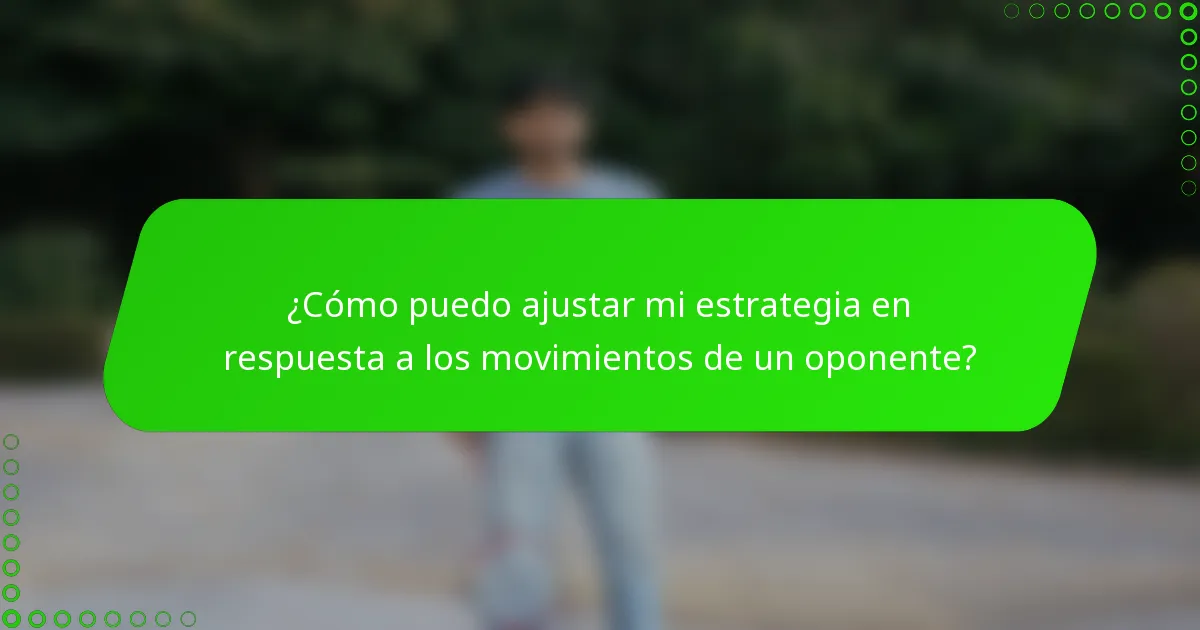 ¿Cómo puedo ajustar mi estrategia en respuesta a los movimientos de un oponente?