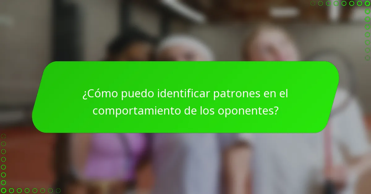 ¿Cómo puedo identificar patrones en el comportamiento de los oponentes?
