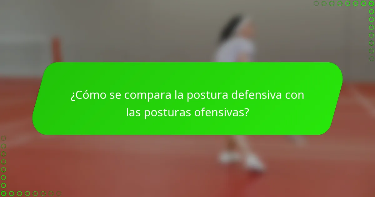 ¿Cómo se compara la postura defensiva con las posturas ofensivas?
