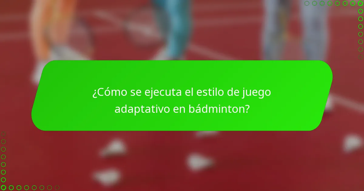 ¿Cómo se ejecuta el estilo de juego adaptativo en bádminton?