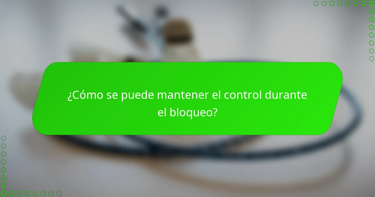 ¿Cómo se puede mantener el control durante el bloqueo?