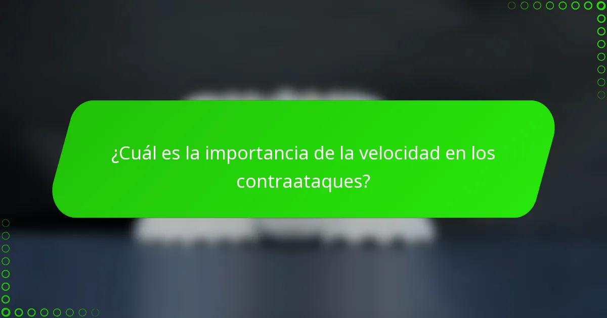 ¿Cuál es la importancia de la velocidad en los contraataques?