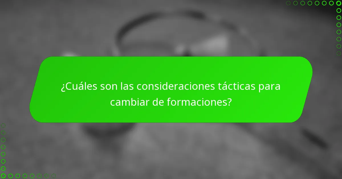 ¿Cuáles son las consideraciones tácticas para cambiar de formaciones?