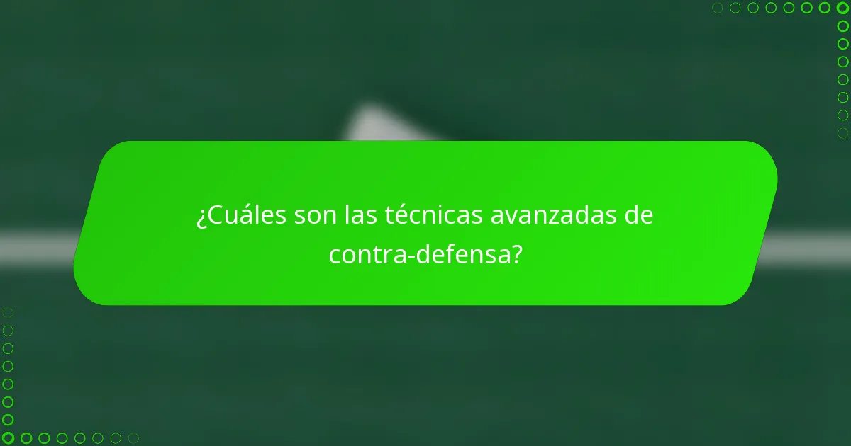 ¿Cuáles son las técnicas avanzadas de contra-defensa?