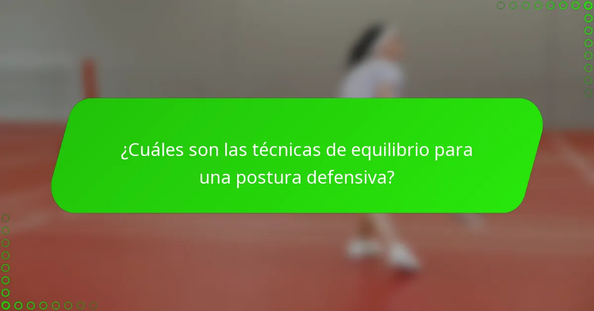 ¿Cuáles son las técnicas de equilibrio para una postura defensiva?