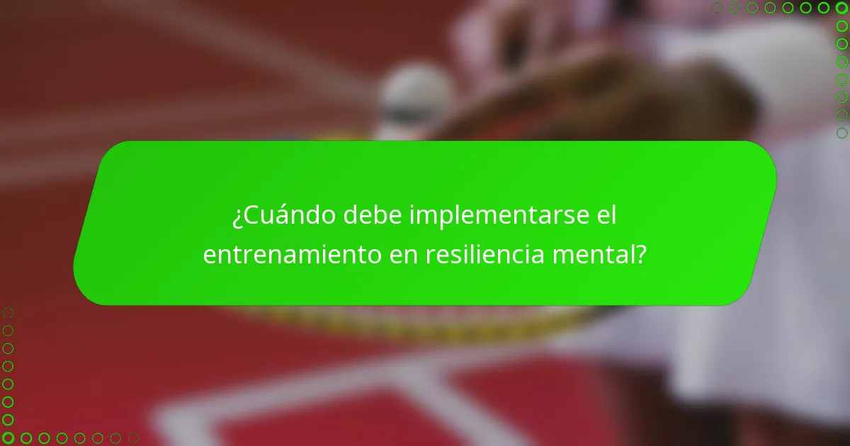 ¿Cuándo debe implementarse el entrenamiento en resiliencia mental?