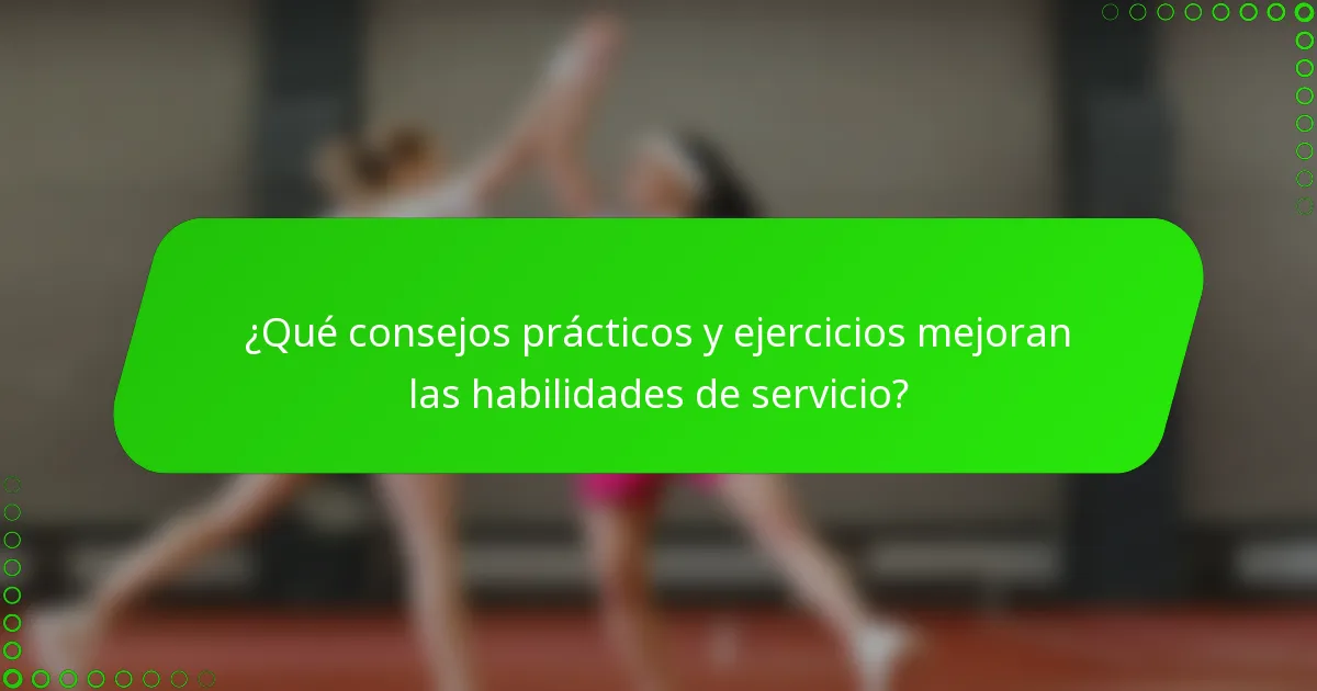 ¿Qué consejos prácticos y ejercicios mejoran las habilidades de servicio?