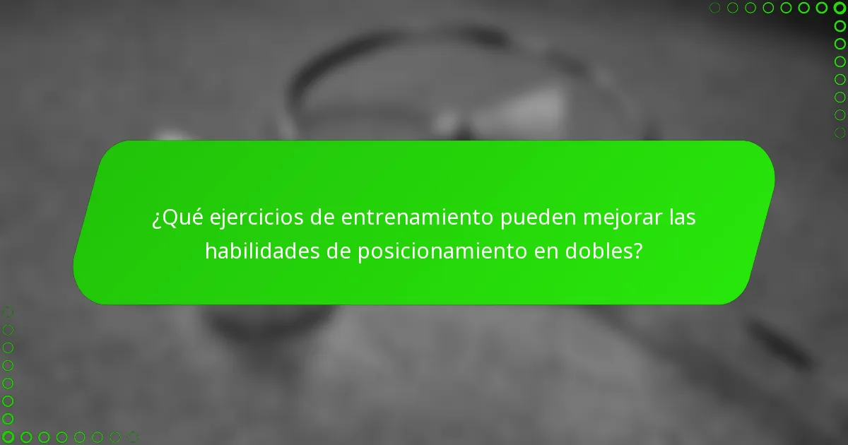 ¿Qué ejercicios de entrenamiento pueden mejorar las habilidades de posicionamiento en dobles?