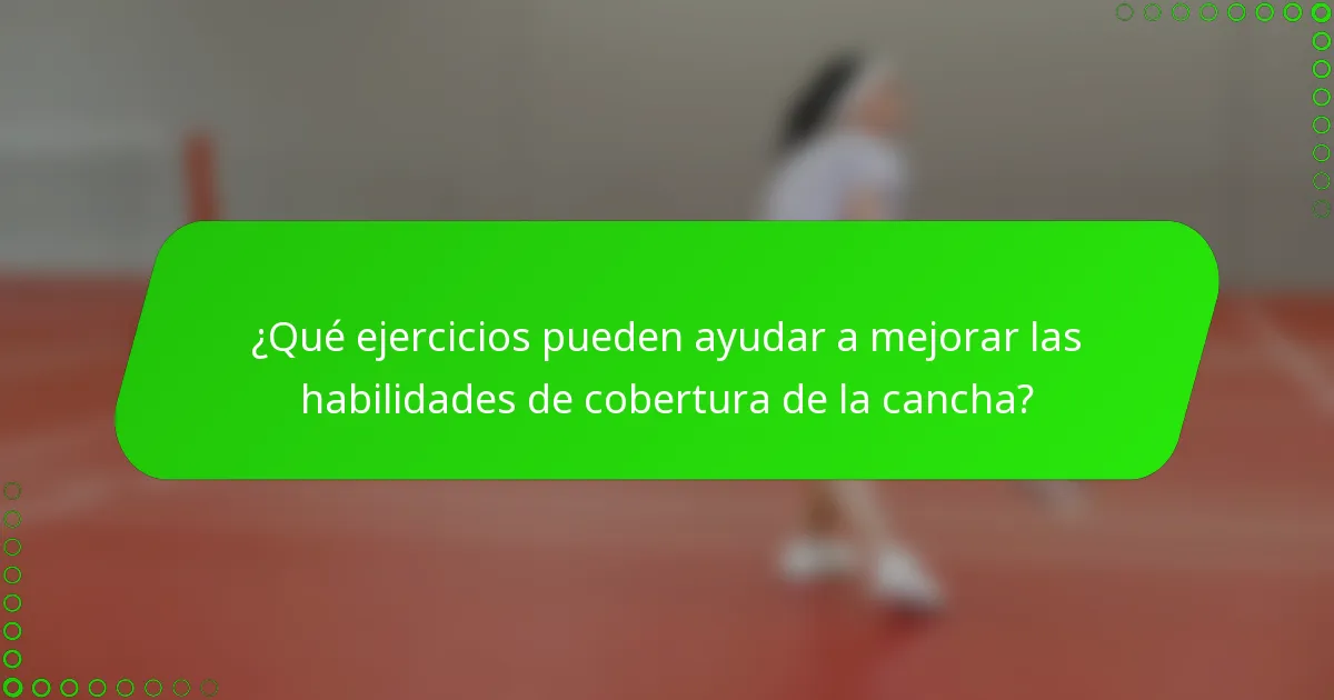 ¿Qué ejercicios pueden ayudar a mejorar las habilidades de cobertura de la cancha?