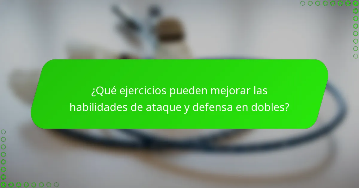 ¿Qué ejercicios pueden mejorar las habilidades de ataque y defensa en dobles?