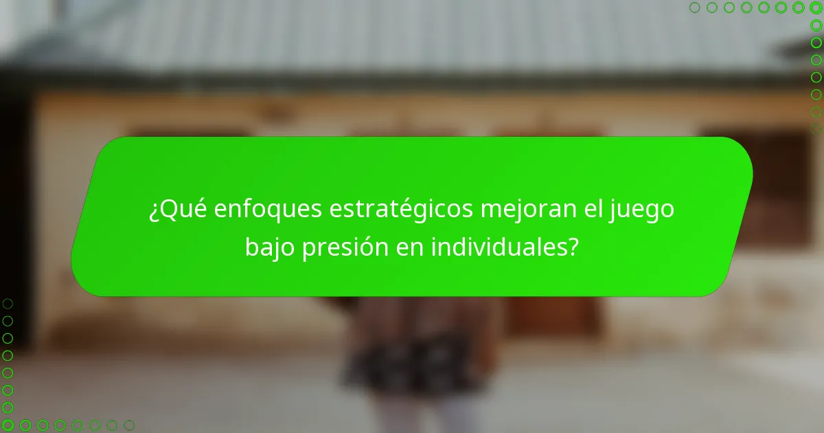 ¿Qué enfoques estratégicos mejoran el juego bajo presión en individuales?