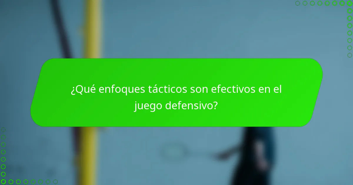 ¿Qué enfoques tácticos son efectivos en el juego defensivo?