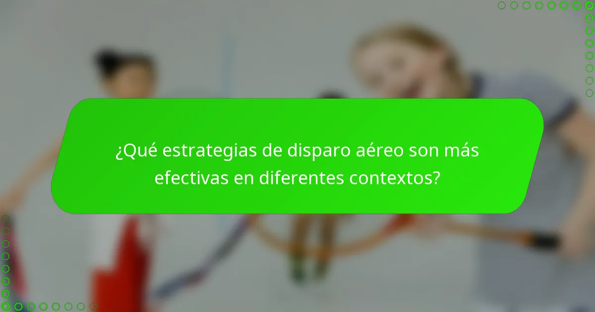¿Qué estrategias de disparo aéreo son más efectivas en diferentes contextos?