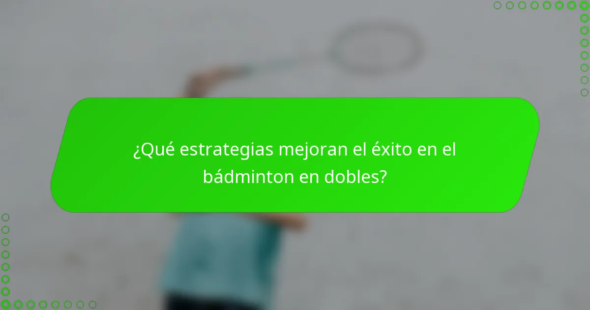 ¿Qué estrategias mejoran el éxito en el bádminton en dobles?