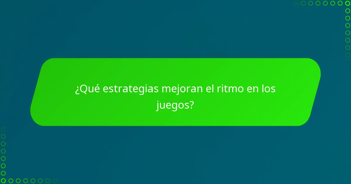 ¿Qué estrategias mejoran el ritmo en los juegos?