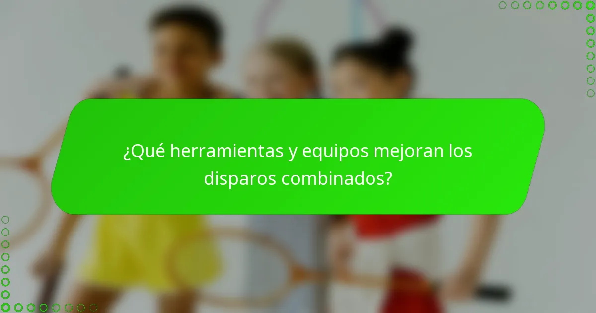 ¿Qué herramientas y equipos mejoran los disparos combinados?