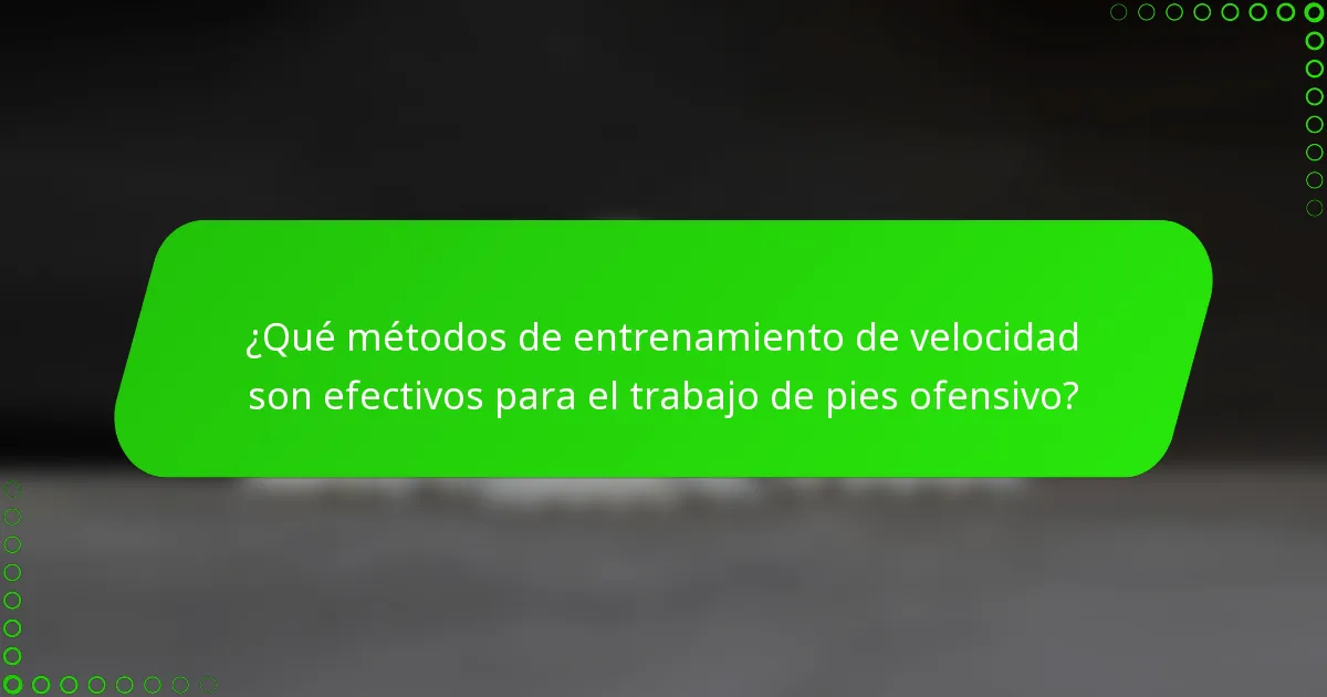 ¿Qué métodos de entrenamiento de velocidad son efectivos para el trabajo de pies ofensivo?