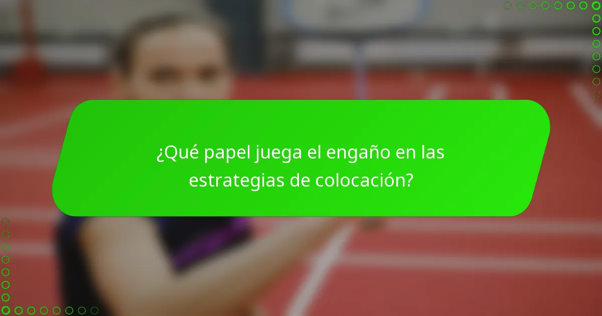 ¿Qué papel juega el engaño en las estrategias de colocación?