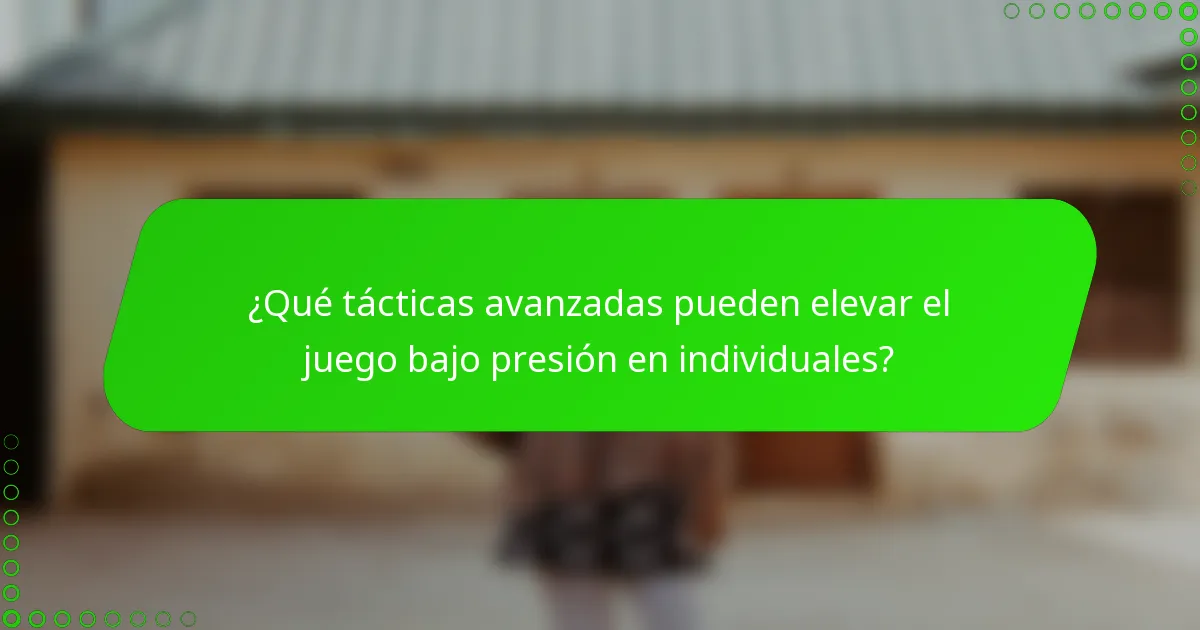 ¿Qué tácticas avanzadas pueden elevar el juego bajo presión en individuales?