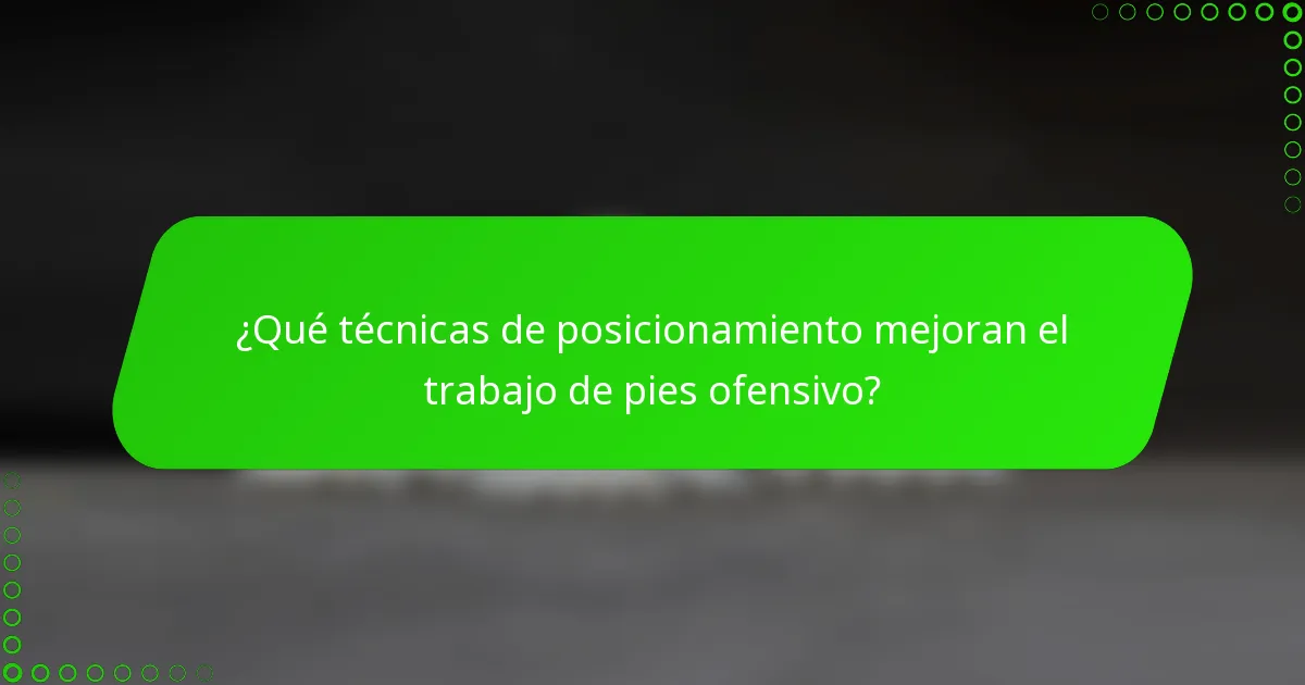 ¿Qué técnicas de posicionamiento mejoran el trabajo de pies ofensivo?